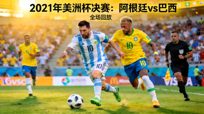 2021年美洲杯决赛阿根廷对阵巴西的高清全场回放